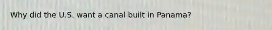 Why did the U.S. want a canal built in Panama?