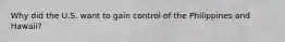 Why did the U.S. want to gain control of the Philippines and Hawaii?