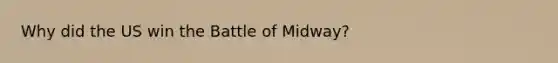Why did the US win the Battle of Midway?