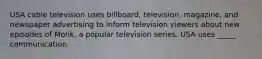 USA cable television uses billboard, television, magazine, and newspaper advertising to inform television viewers about new episodes of Monk, a popular television series. USA uses _____ communication.