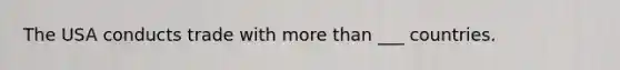 The USA conducts trade with more than ___ countries.