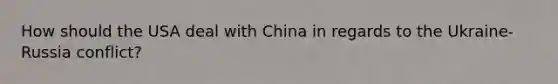 How should the USA deal with China in regards to the Ukraine-Russia conflict?