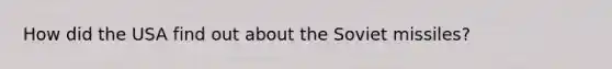How did the USA find out about the Soviet missiles?