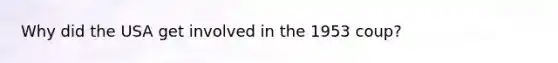 Why did the USA get involved in the 1953 coup?