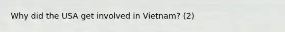 Why did the USA get involved in Vietnam? (2)