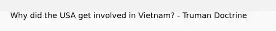 Why did the USA get involved in Vietnam? - Truman Doctrine