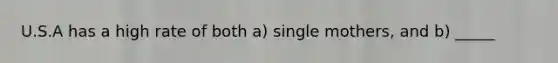 U.S.A has a high rate of both a) single mothers, and b) _____