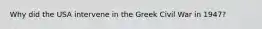 Why did the USA intervene in the Greek Civil War in 1947?