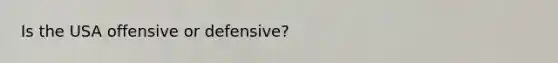 Is the USA offensive or defensive?