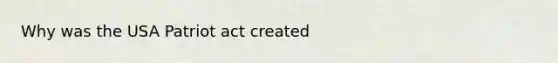 Why was the USA Patriot act created