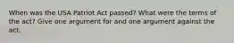 When was the USA Patriot Act passed? What were the terms of the act? Give one argument for and one argument against the act.