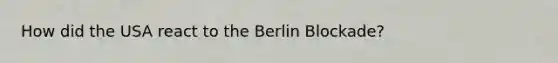 How did the USA react to the Berlin Blockade?