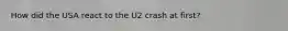 How did the USA react to the U2 crash at first?