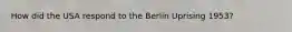 How did the USA respond to the Berlin Uprising 1953?