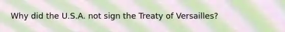 Why did the U.S.A. not sign the Treaty of Versailles?