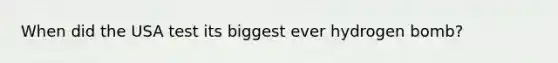 When did the USA test its biggest ever hydrogen bomb?