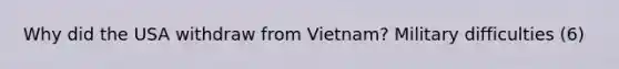 Why did the USA withdraw from Vietnam? Military difficulties (6)