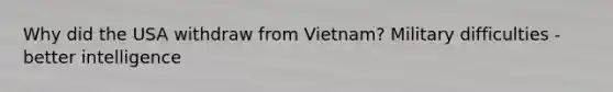 Why did the USA withdraw from Vietnam? Military difficulties - better intelligence