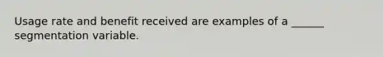 Usage rate and benefit received are examples of a ______ segmentation variable.