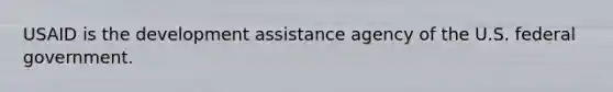 USAID is the development assistance agency of the U.S. federal government.