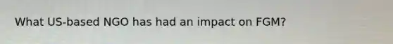 What US-based NGO has had an impact on FGM?