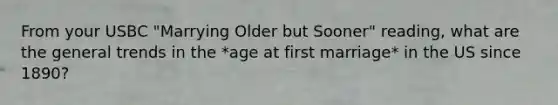 From your USBC "Marrying Older but Sooner" reading, what are the general trends in the *age at first marriage* in the US since 1890?