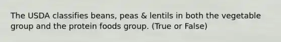 The USDA classifies beans, peas & lentils in both the vegetable group and the protein foods group. (True or False)