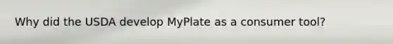 Why did the USDA develop MyPlate as a consumer tool?