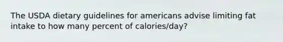 The USDA dietary guidelines for americans advise limiting fat intake to how many percent of calories/day?