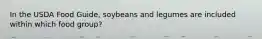 In the USDA Food Guide, soybeans and legumes are included within which food group?