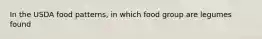 In the USDA food patterns, in which food group are legumes found