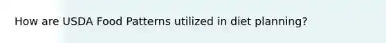 How are USDA Food Patterns utilized in diet planning?