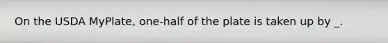 On the USDA MyPlate, one-half of the plate is taken up by _.