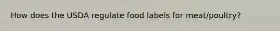 How does the USDA regulate food labels for meat/poultry?