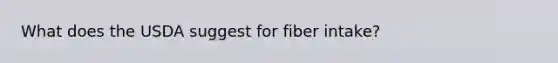 What does the USDA suggest for fiber intake?