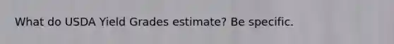 What do USDA Yield Grades estimate? Be specific.