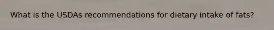 What is the USDAs recommendations for dietary intake of fats?