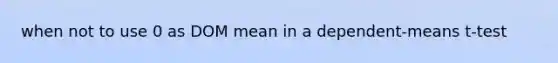 when not to use 0 as DOM mean in a dependent-means t-test