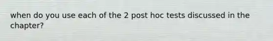 when do you use each of the 2 post hoc tests discussed in the chapter?