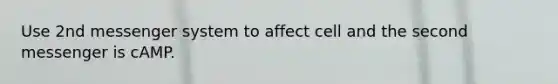 Use 2nd messenger system to affect cell and the second messenger is cAMP.