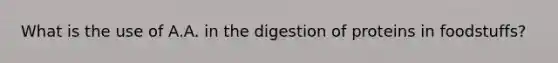 What is the use of A.A. in the digestion of proteins in foodstuffs?