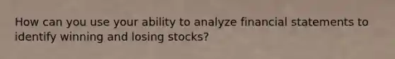 How can you use your ability to analyze financial statements to identify winning and losing stocks?