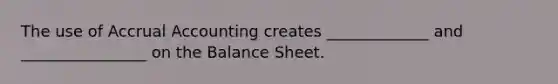 The use of Accrual Accounting creates _____________ and ________________ on the Balance Sheet.