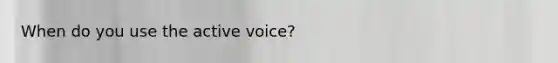 When do you use the active voice?