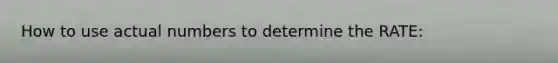 How to use actual numbers to determine the RATE:
