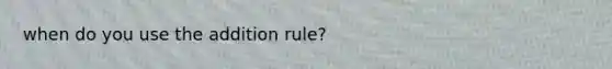 when do you use the addition rule?