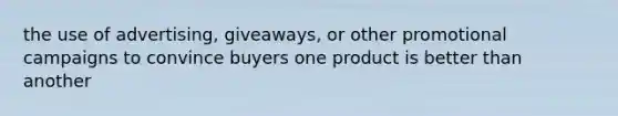 the use of advertising, giveaways, or other promotional campaigns to convince buyers one product is better than another