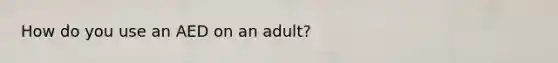 How do you use an AED on an adult?