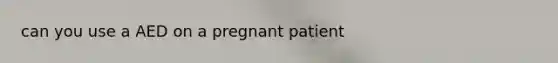 can you use a AED on a pregnant patient
