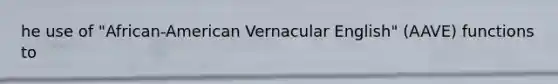 he use of "African-American Vernacular English" (AAVE) functions to